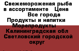 Свежемороженая рыба в ассортименте › Цена ­ 140 - Все города Продукты и напитки » Морепродукты   . Калининградская обл.,Светловский городской округ 